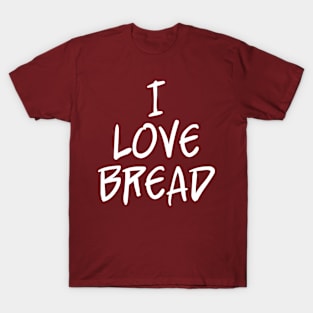 I Love Bread, Bakers and Baking Enthusiasts T-Shirt